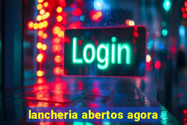 lancheria abertos agora